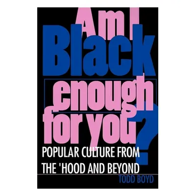 "Am I Black Enough for You?: Popular Culture from the 'Hood and Beyond" - "" ("Boyd Todd Edward"