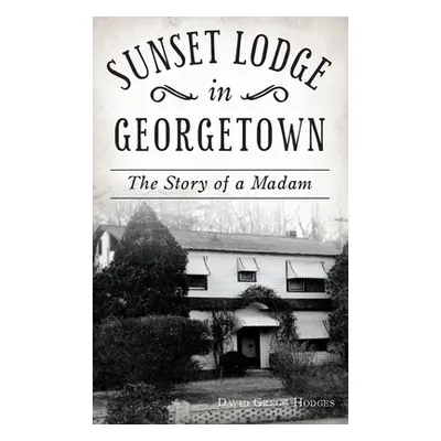 "Sunset Lodge in Georgetown: The Story of a Madam" - "" ("Hodges David Gregg")