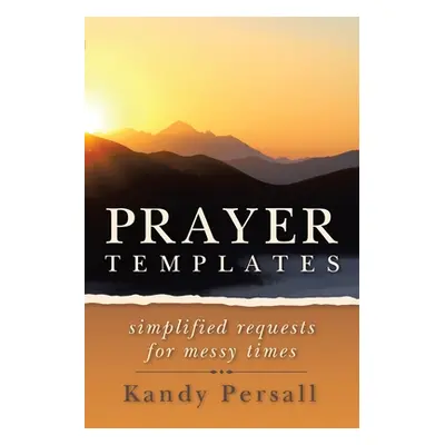 "Prayer Templates: Simplified Requests for Messy Times" - "" ("Persall Kandy")