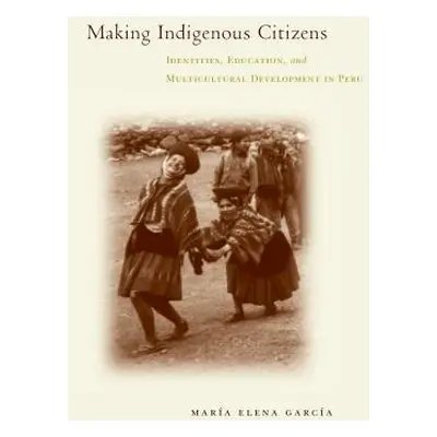 "Making Indigenous Citizens: Identities, Education, and Multicultural Development in Peru" - "" 