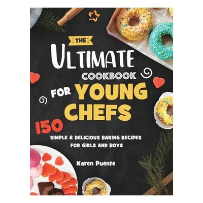 "The Ultimate Cookbook for Young Chefs: 150 Simple & Delicious Baking Recipes for Girls and Boys