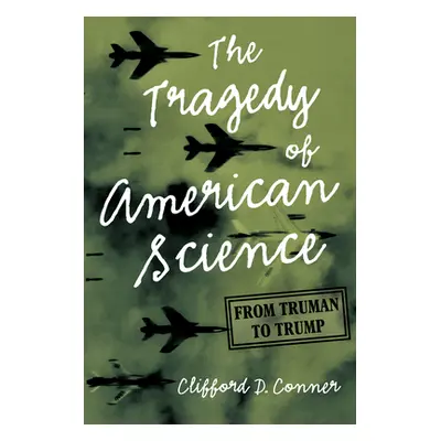 "The Tragedy of American Science: From Truman to Trump" - "" ("Conner Clifford D.")