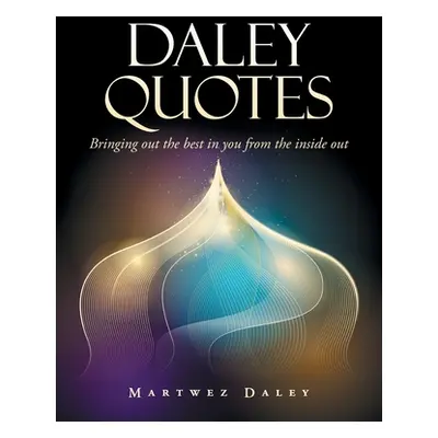 "Daley Quotes: Bringing out the Best in You from the Inside Out" - "" ("Daley Martwez")