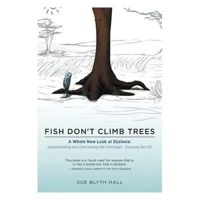 "Fish Don't Climb Trees: A Whole New Look at Dyslexia: Understanding and Overcoming the Challeng