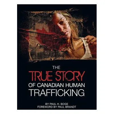 "The True Story of Canadian Human Trafficking" - "" ("Boge Paul H.")