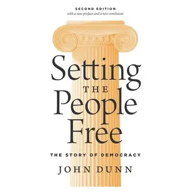 "Setting the People Free: The Story of Democracy, Second Edition" - "" ("Dunn John")