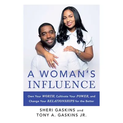 "A Woman's Influence: Own Your Worth, Cultivate Your Power, and Change Your Relationships for th