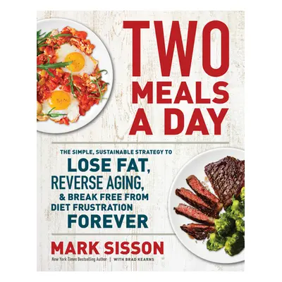 "Two Meals a Day: The Simple, Sustainable Strategy to Lose Fat, Reverse Aging, and Break Free fr