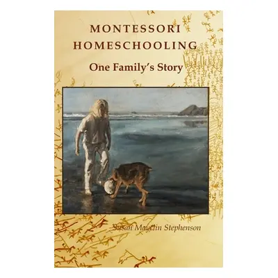 "Montessori Homeschooling, One Family's Story" - "" ("Stephenson Susan Mayclin")