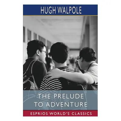 "The Prelude to Adventure (Esprios Classics)" - "" ("Walpole Hugh")