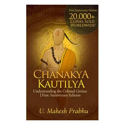 "Chanakya Kautilya: Understanding the Colossal Genius First Anniversary Edition" - "" ("Prabhu M