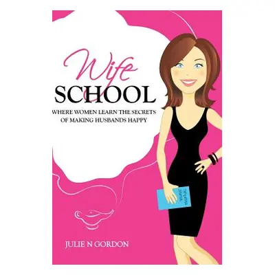 "Wife School: Where Women Learn the Secrets of Making Husbands Happy" - "" ("Gordon Julie N.")