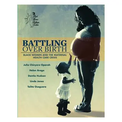 "Battling Over Birth: Black Women and the Maternal Health Care Crisis" - "" ("Arega Helen")