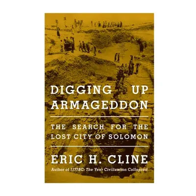 "Digging Up Armageddon: The Search for the Lost City of Solomon" - "" ("Cline Eric H.")