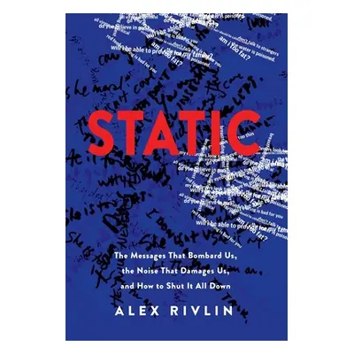 "Static: The Messages That Bombard Us, the Noise That Damages Us, and How to Shut It All Down" -