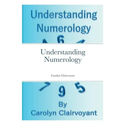 "Understanding Numerology" - "" ("Clairvoyant Carolyn")