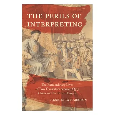 "The Perils of Interpreting: The Extraordinary Lives of Two Translators Between Qing China and t