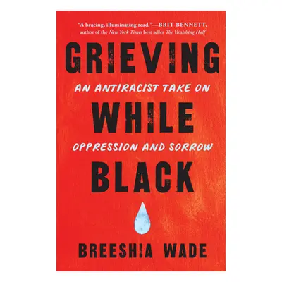 "Grieving While Black: An Antiracist Take on Oppression and Sorrow" - "" ("Wade Breeshia")