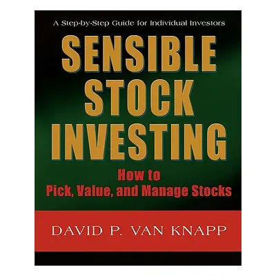 "Sensible Stock Investing: How to Pick, Value, and Manage Stocks" - "" ("Van Knapp David")