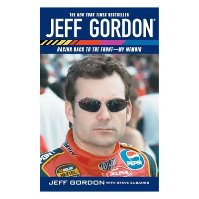 "Jeff Gordon: Racing Back to the Front--My Memoir" - "" ("Gordon Jeff")