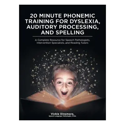 "20 Minute Phonemic Training for Dyslexia, Auditory Processing, and Spelling: A Complete Resourc