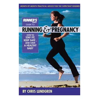 Runner's World Guide to Running & Pregnancy: How to Stay Fit, Keep Safe, and Have a Healthy Baby