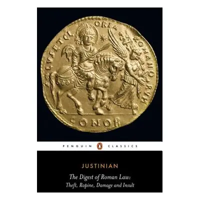 "The Digest of Roman Law: Theft, Rapine, Damage, and Insult" - "" ("Justinian")