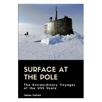 "Surface at the Pole: The Extraordinary Voyages of the USS Skate" - "" ("Calvert James")