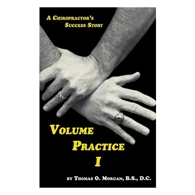 "Volume Practice I - A Chiropractor's Success Story" - "" ("Morgan Thomas O.")