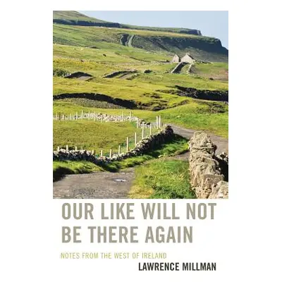 "Our Like Will Not Be There Again: Notes from the West of Ireland" - "" ("Millman Lawrence")