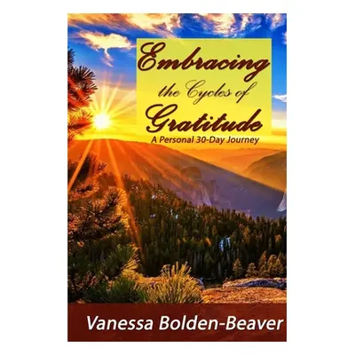 "Embracing the Cycles of Gratitude: A Personal 30 Day Journey" - "" ("Bolden-Beaver Vanessa")