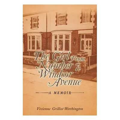 "The Girl from Number 7, Windsor Avenue: A Memoir" - "" ("Worthington Vivienne Grilliot")