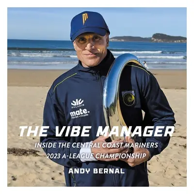 "The Vibe Manager: Inside the Central Coast Mariners 2023 A-League Championship" - "" ("Bernal A