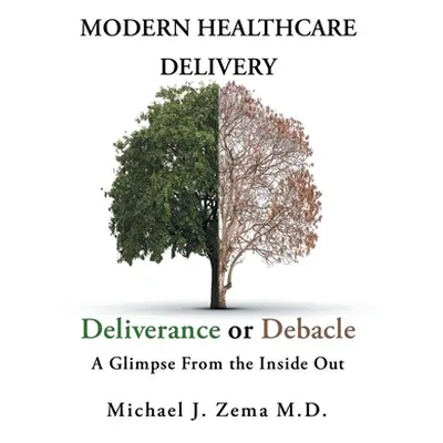 "Modern Healthcare Delivery, Deliverance or Debacle: A Glimpse From the Inside Out" - "" ("Zema 