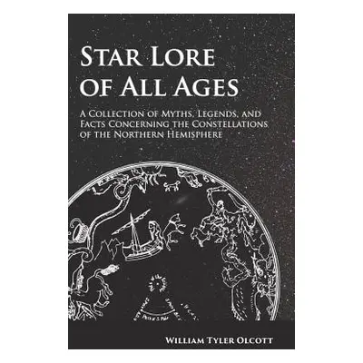 "Star Lore of All Ages - A Collection of Myths, Legends, and Facts Concerning the Constellations