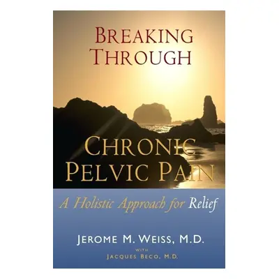 "Breaking Through Chronic Pelvic Pain: A Holistic Approach for Relief" - "" ("Weiss Ingrid")