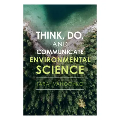 "Think, Do, and Communicate Environmental Science" - "" ("Ivanochko Tara")