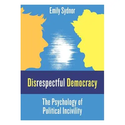 "Disrespectful Democracy: The Psychology of Political Incivility" - "" ("Sydnor Emily")