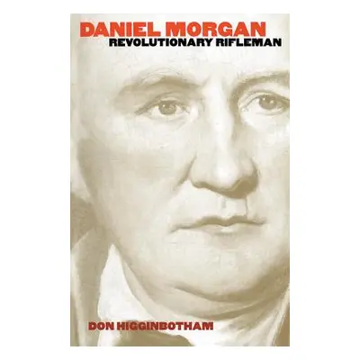 "Daniel Morgan: Revolutionary Rifleman" - "" ("Higginbotham Don")