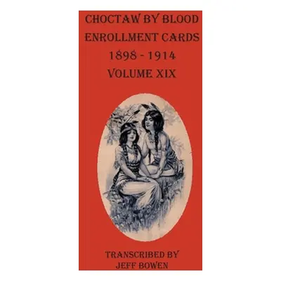 "Choctaw By Blood Enrollment Cards 1898-1914 Volume XIX" - "" ("Bowen Jeff")