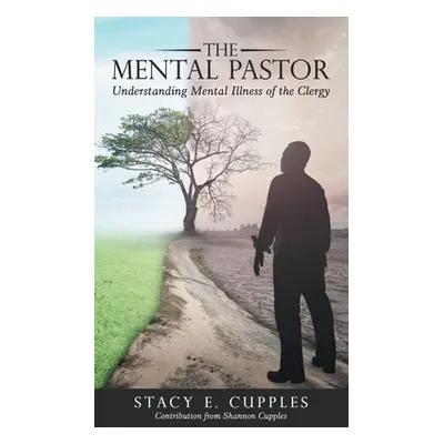 "The Mental Pastor: Understanding Mental Illness of the Clergy" - "" ("Cupples Stacy E.")