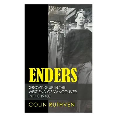 "Enders: Growing up in the West End of Vancouver in the 1940S." - "" ("Ruthven Colin")