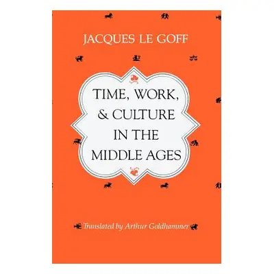 "Time, Work, and Culture in the Middle Ages" - "" ("Le Goff Jacques")