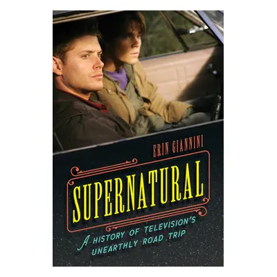 "Supernatural: A History of Television's Unearthly Road Trip" - "" ("Giannini Erin")