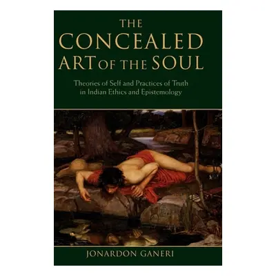 "The Concealed Art of the Soul: Theories of the Self and Practices of Truth in Indian Ethics and