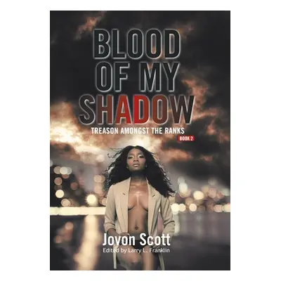 "Blood of My Shadow: Treason Amongst the Ranks - Book 2" - "" ("Scott Jovon")