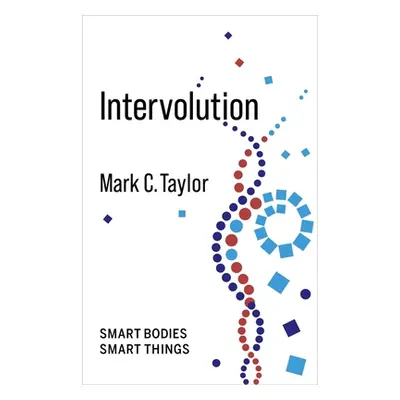 "Intervolution: Smart Bodies Smart Things" - "" ("Taylor Mark C.")