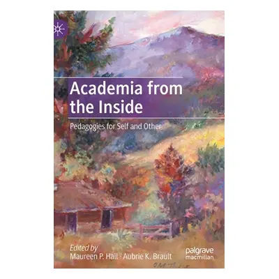 "Academia from the Inside: Pedagogies for Self and Other" - "" ("Hall Maureen P.")