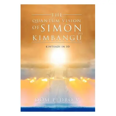 "The Quantum Vision of Simon Kimbangu: Kintuadi in 3D" - "" ("V Dom Pedro")