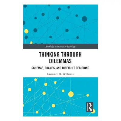 "Thinking Through Dilemmas: Schemas, Frames, and Difficult Decisions" - "" ("Williams Lawrence H